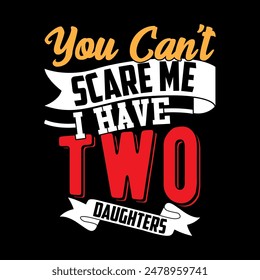 You Can't Scare Me I Have Two Daughters T shirt Symbol, Motivational Quote Daughters Lover Lettering Design