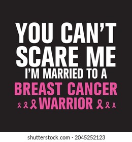 YOU CANT SCARE ME I'M MARRIED TO A BREAST CANCER WARRIOR Breast cancer day, 15 October, Awareness Symbol, Vector Illustration, T shirt Design