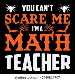 You Can't Scare Me I'm a Math Teacher, Halloween t shirts ,Math teacher t shirts, T shirt Design Idea