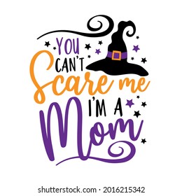 You can't scare me i'm a mom - funny saying for Halloween with witch hat. Good for T shirt print, poster, card, label, and other funny gifts design.