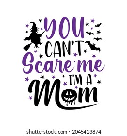 You can't scare me i'm a mom - Funny typographic for Halloween, mother's day or other. Good for t shirt print, card, poster, mug, and gift design.