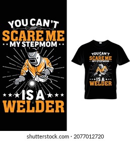 YOU CAN'T SCARE ME MY STEPMOM IS A WELDER. Welder equipment, tools, background, vector, helmet. Welder tshirt.