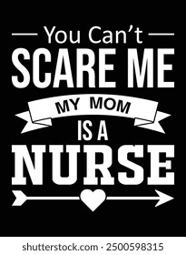 You can't scare me my mom is a nurse