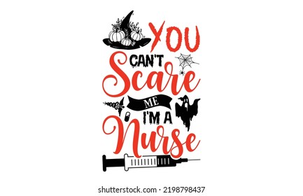 You Can't Scare Me I'm A Nurse - Halloween T shirt Design, Hand drawn vintage illustration with hand-lettering and decoration elements, Cut Files for Cricut Svg, Digital Download