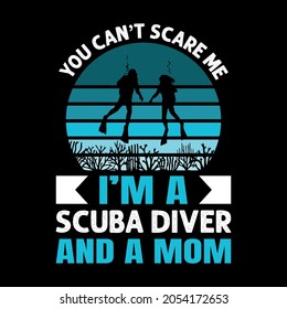 You Can't scare me i'm a scuba diver and a mom