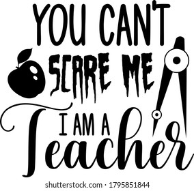 You can't scare me I am a teacher quote