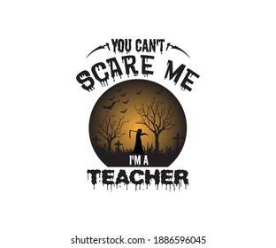 You can't scare me I'm a teacher Printable Vector Illustration. typography t-shirt graphics, typography art lettering composition design.