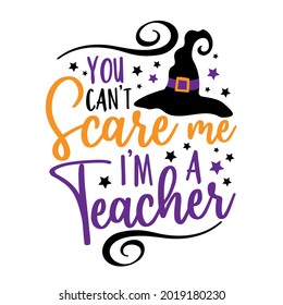 You can't scare me i'm a teacher- funny saying for Halloween with witch hat. Good for T shirt print, poster, card, label, and other funny gifts design.