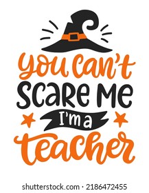 You can't scare me I'm a teacher. Funny Halloween phrase with Witch Hat doodle. Hand written lettering for T shirt print, gift card, label, poster, modern calligraphy, isolated on white.