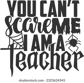 You Can't Scare Me I'm A Teacher - Happy Halloween