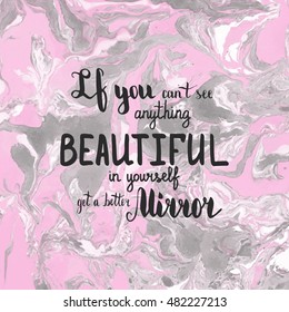 If you can't see anything beautiful in yourself get a better mirror. Illustration with hand-lettering inspiration and motivation quote. Text on pink marble texture.
