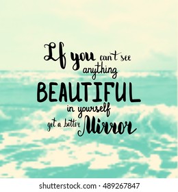 If you can't see anything beautiful in yourself get a better mirror. Illustration with hand-lettering inspiration and motivation quote. Drawing for prints with phrase.