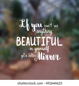 If you can't see anything beautiful in yourself get a better mirror. Illustration with hand-lettering inspiration and motivation quote. Drawing for prints with phrase.