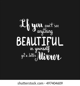 If you can't see anything beautiful in yourself get a better mirror. Illustration with hand-lettering inspiration and motivation quote. Drawing for prints with phrase.