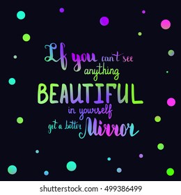 If you can't see anything beautiful in yourself get a better mirror. Illustration with hand-lettering inspiration and motivation quote. Drawing for prints with phrase.