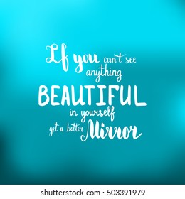 If you can't see anything beautiful in yourself get a better mirror. Illustration with hand-lettering inspiration and motivation quote. Drawing for prints with phrase.