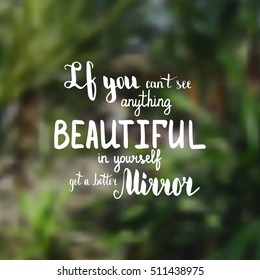 If you can't see anything beautiful in yourself get a better mirror. Illustration with hand-lettering inspiration and motivation quote. Drawing for prints with phrase.