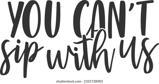 You Can't Sip With Us - Wine Design