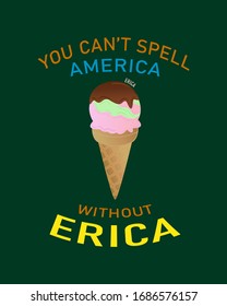 You can't spell America without Erica quote with ice cream on green background. Design for poster, banner, greeting card, t-shirt, sticker, tag, bag print.