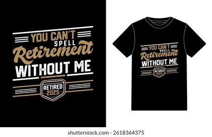 You Can't Spell Retirement Without Me T-Shirt Design