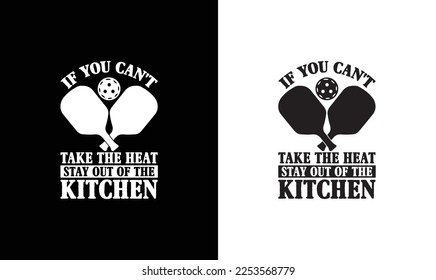 If You Can't Stand the Heat, Get Out of the Kitchen, Pickleball Quote T shirt design, typography