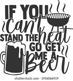 If You Can't Stand The Heat Go Get Me A Beer - Barbecue design