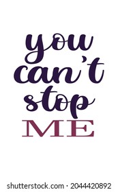 You can't stop me Calligraphy. Vector design. Motivational Design. Vector illustration used in t-shirts, cards, wallpaper, posts, emblems, etc.