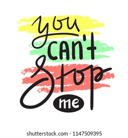 You can't stop me - simple inspire and motivational quote. Hand drawn beautiful lettering. Print for inspirational poster, t-shirt, bag, cups, card, flyer, sticker, badge. Cute and funny vector sign