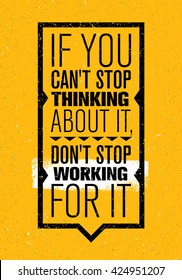 If You Can't Stop Thinking About It, Don't Stop Working For It. Inspiring Creative Motivation Quote. Vector Typography Banner Design Concept On Grunge Background