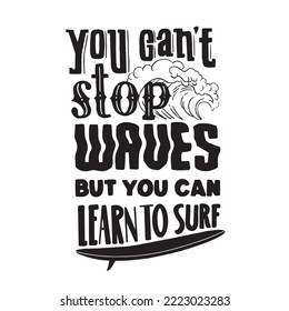 You can't stop waves, but you can learn to surf. Inspirational quote. Hand drawn vintage illustration with hand-lettering. 