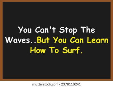 You can't stop the waves.but you can learn how to surf. Motivational Quotes. Success Quotes. inspirational Quotes