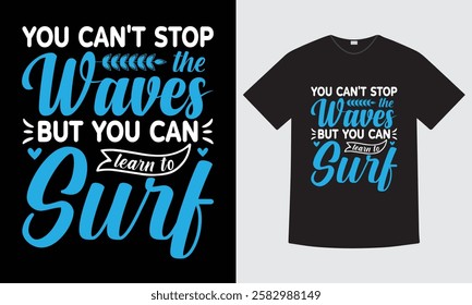 You Can't Stop the Waves But You Can Learn to Surf - Inspirational Surfing T-shirt Design, Motivational Quote, Typography T-Shirt Design