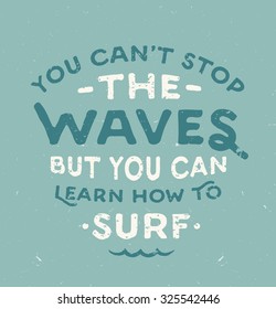 'You Can't Stop The Waves But You Can Learn How To Surf' hand lettered quote for t shirt apparel tee fashion graphics, wall art prints, home interior decor, poster, card design, vector illustration