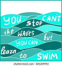 You can't stop the waves but you can learn to swim. Motivate quote in vector
