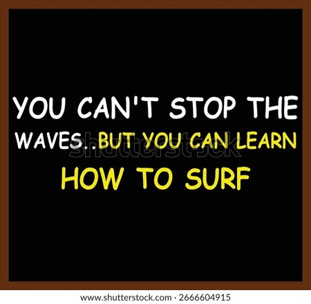 You can't stop the waves. But you can learn how to surf. Motivational quotes. 