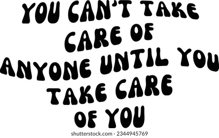 You can't take care of anyone until you take care of you svg design, Self love vector file