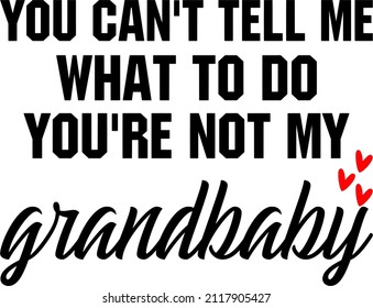 You Can't Tell Me What To Do You're Not My Grandbaby

Trending vector quote on white background for t shirt, mug, stickers etc.