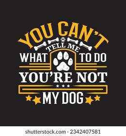 You can't tell me what to do you're not my dog - Dogs t shirt design and bundle.