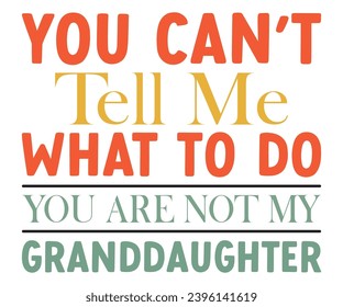 You Can't Tell Me What To Do You Are Not My Granddaughter T-shirt, My Granddaughter, Funny Grandpa, Gramps Men Poppy Papi T-Shirt, funny Quotes, Cut File For Cricut