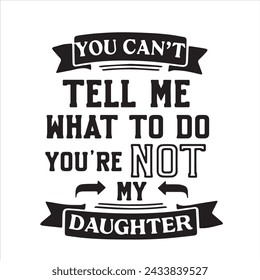 you can't tell me what to do you're not my daughter background inspirational positive quotes, motivational, typography, lettering design
