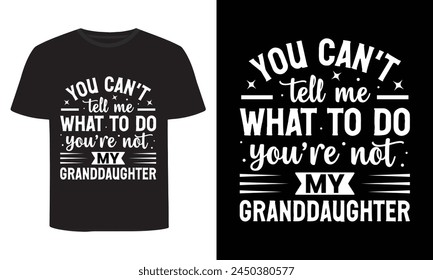 You Can't Tell Me What To Do You're Not My Granddaughter, Mother's Day T-Shirt Design