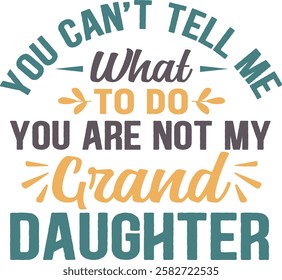 You Can't Tell Me What To Do, You Are Not My Granddaughter - humorous quote design for grandpas.