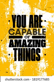 You Are Capable Of Amazing Things. Inspiring Typography Motivation Quote Illustration On Distressed Background