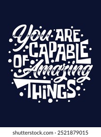 You are capable of amazing things Motivational hand lettering for poster, shirt, bag, mug, sticker.