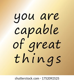you are capable of great things