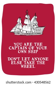 You are the captain of your own ship. Don't let anyone else take the wheel. (Hand Drawn Vector Quote Illustration Poster Design)