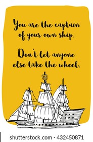 You are the captain of your own ship. Don't let anyone else take the wheel. (Hand Drawn Vector Quote Illustration Poster Design)