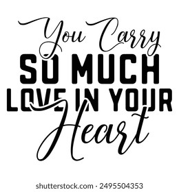 You Carry So Much Love In Your Heart Design Lover