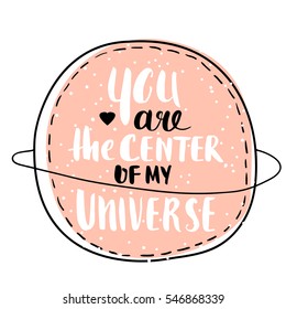 You are the center of my Universe. Romantic hand drawn background. Valentine' day greeting postcard. Vector Illustration