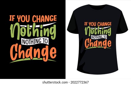  if you change nothing, nothing to change - Creative inspirational motivation quotes design for T-shirts, mugs, posters, wallpaper. 